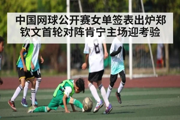 中国网球公开赛女单签表出炉郑钦文首轮对阵肯宁主场迎考验 | kaiyun